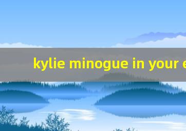 kylie minogue in your eyes